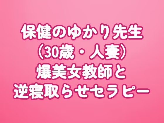 【保健のゆかり先生(30歳・人妻)】爆美女教師と逆寝取らせセラピー