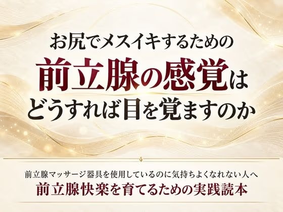 お尻でメスイキするための前立腺の感覚はどうすれば目を覚ますのか  前立腺マッサージ器具を使用しているのに気持ちよくなれない人へ 前立腺快楽を育てるための実践読本